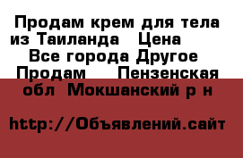 Продам крем для тела из Таиланда › Цена ­ 380 - Все города Другое » Продам   . Пензенская обл.,Мокшанский р-н